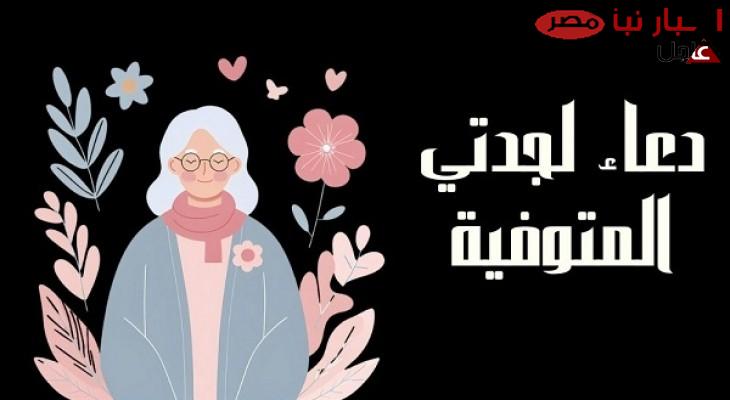 دعاء لجدتي المتوفية في ليلة النصف من شعبان.. اللهم أرحم جدتي حبيبتي وجازها بأحسن ما لديك