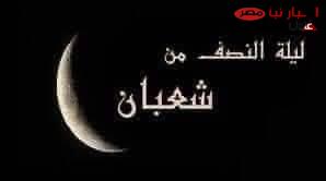 دعاء ليلة النِّصفِ من شعبان لنفسي .. أدعية مستجابة في ليلة النصف من شعبان