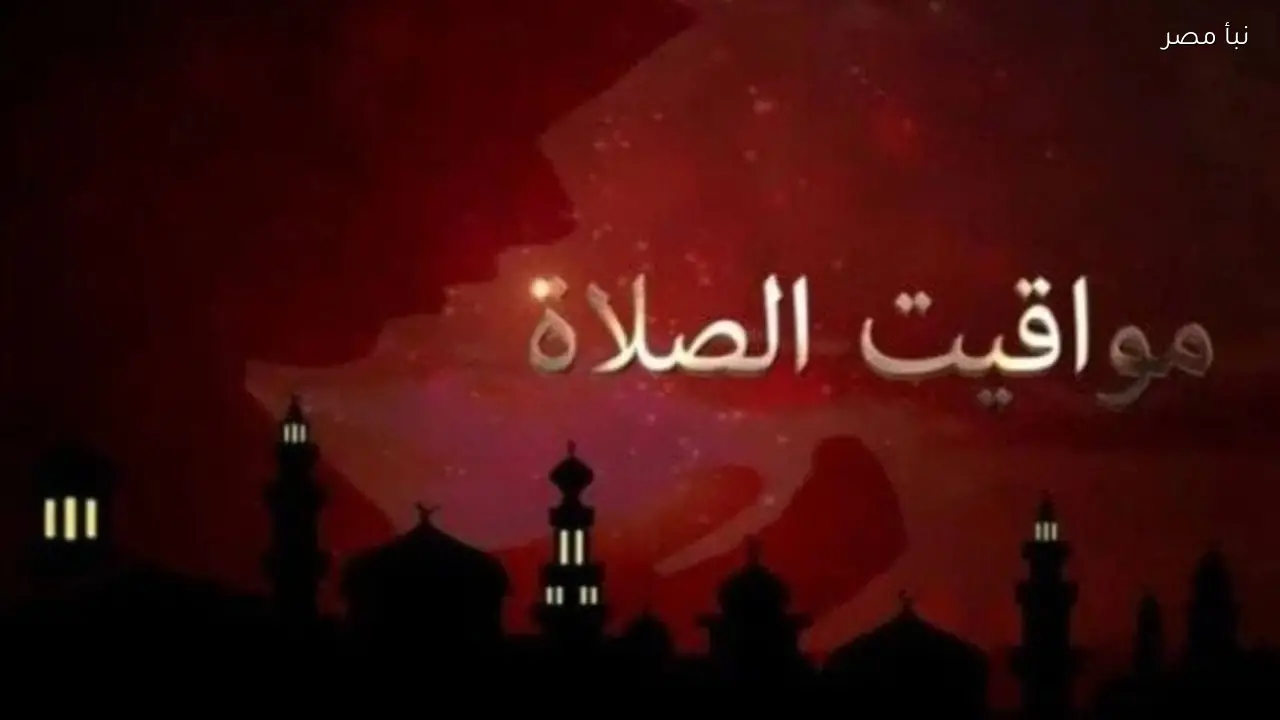 مواقيت الصلاة اليوم الجمعة 27 فبراير 2026 في القاهرة والمحافظات