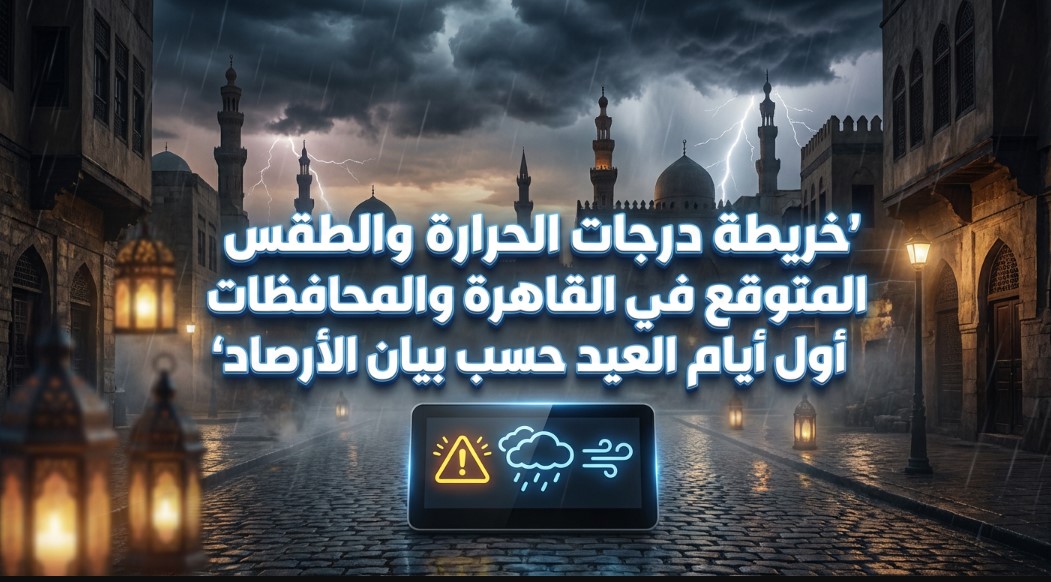 خريطة درجات الحرارة والطقس المتوقع في القاهرة والمحافظات أول أيام العيد